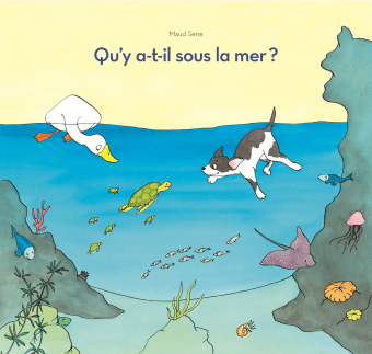 Qu'y a-t-il sous la mer ? de Maud Sene (école des loisirs)