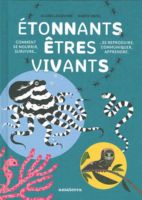 Etonnants êtres vivants : comment se nourrir, survivre, se reproduire, communiquer, apprendre