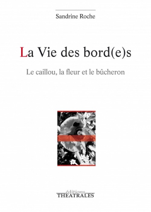 La Vie des bord,e,s , le caillou, la fleur et le bûcheron, Sandrine Roche