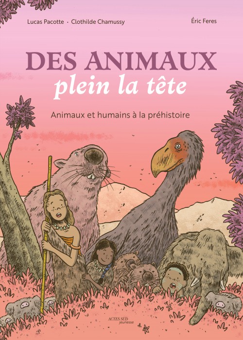 Des animaux plein la tête, Animaux et humains à la Préhistoire - Actes Sud Jeunesse