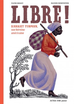 Libre Harriet Tubman, une héroïne américaine, Fleur Daugey, Olivier Charpentier